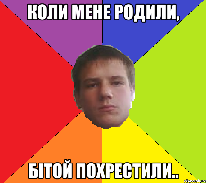Коли мене родили, бітой похрестили..