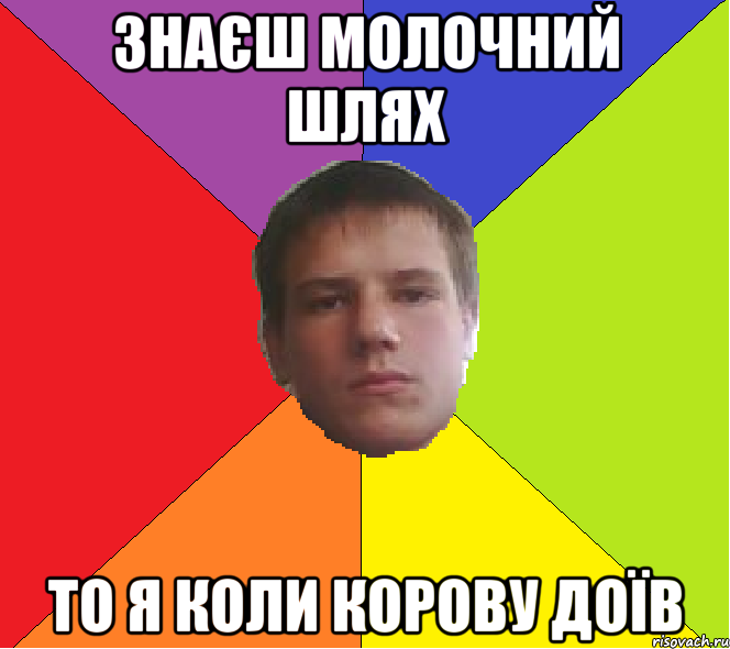 Знаєш молочний шлях то я коли корову доїв