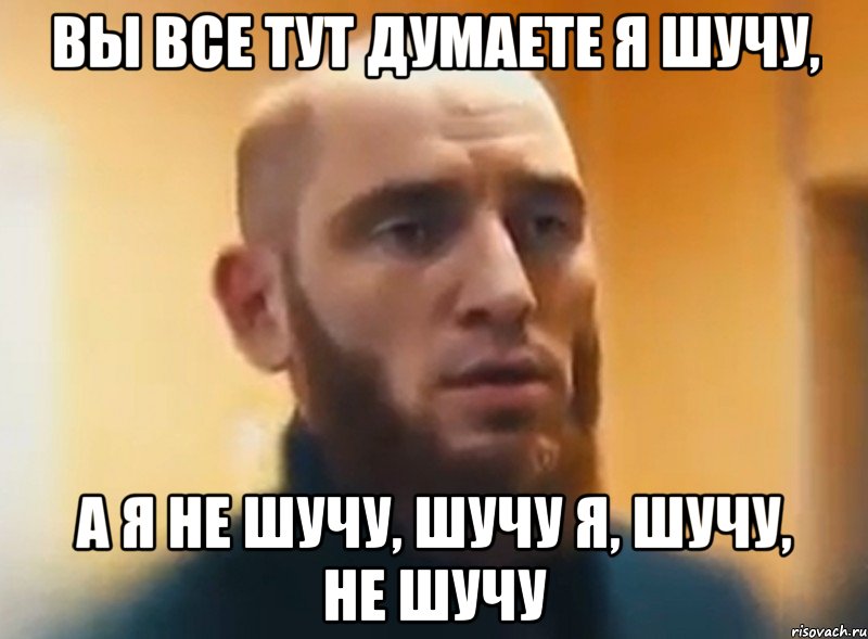 вы все тут думаете я шучу, а я не шучу, шучу я, шучу, не шучу, Мем Шучу