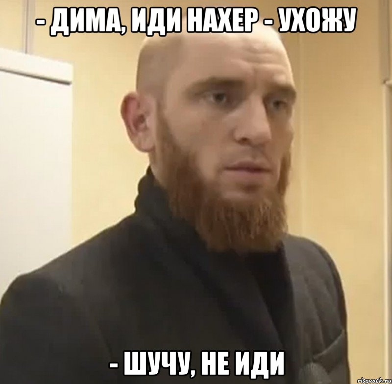 - Дима, иди нахер - Ухожу - Шучу, не иди, Мем Шучу