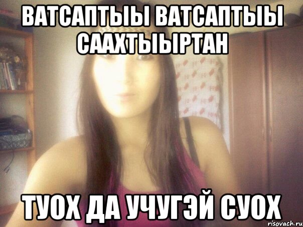 ватсаптыы ватсаптыы саахтыыртан туох да учугэй суох