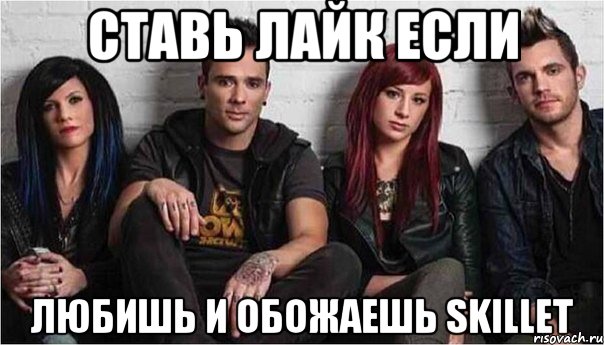 Ставь лайк если Любишь и обожаешь skillet, Мем skillet самая крутая группа