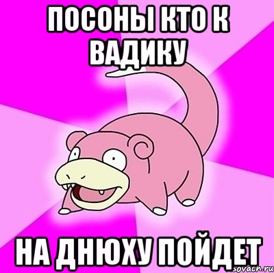 посоны кто к вадику на днюху пойдет, Мем слоупок