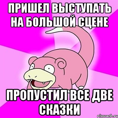 пришел выступать на большой сцене пропустил все две сказки, Мем слоупок