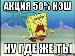 Акция 50% Кэш НУ ГДЕ ЖЕ ТЫ, Мем Спанч Боб плачет