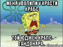 меня уволили у красти крабс той юджен крапс гандоняра.., Мем Спанч Боб плачет