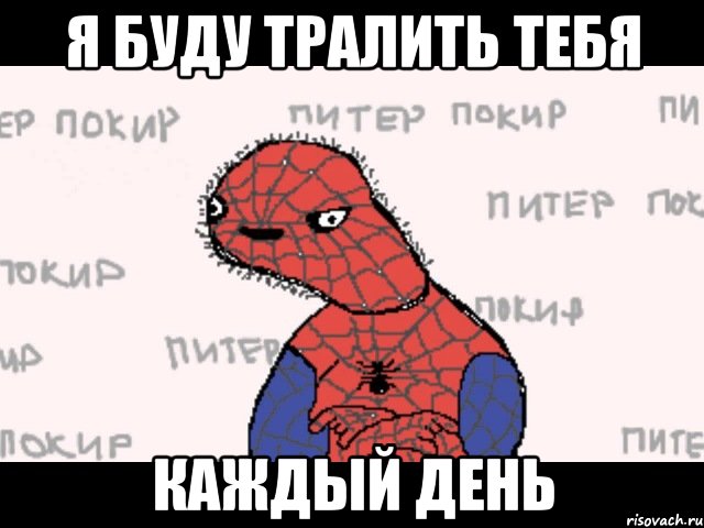 Я буду тралить тебя Каждый день