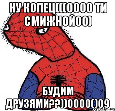 ну копец(((0000 ти смижной00) будим друзями??))0000()09