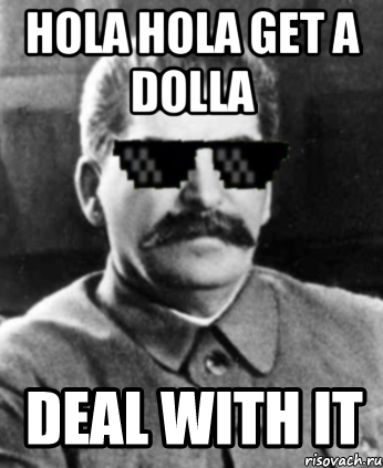 Hola hola get a dolla , Мем Stalin is deal with it