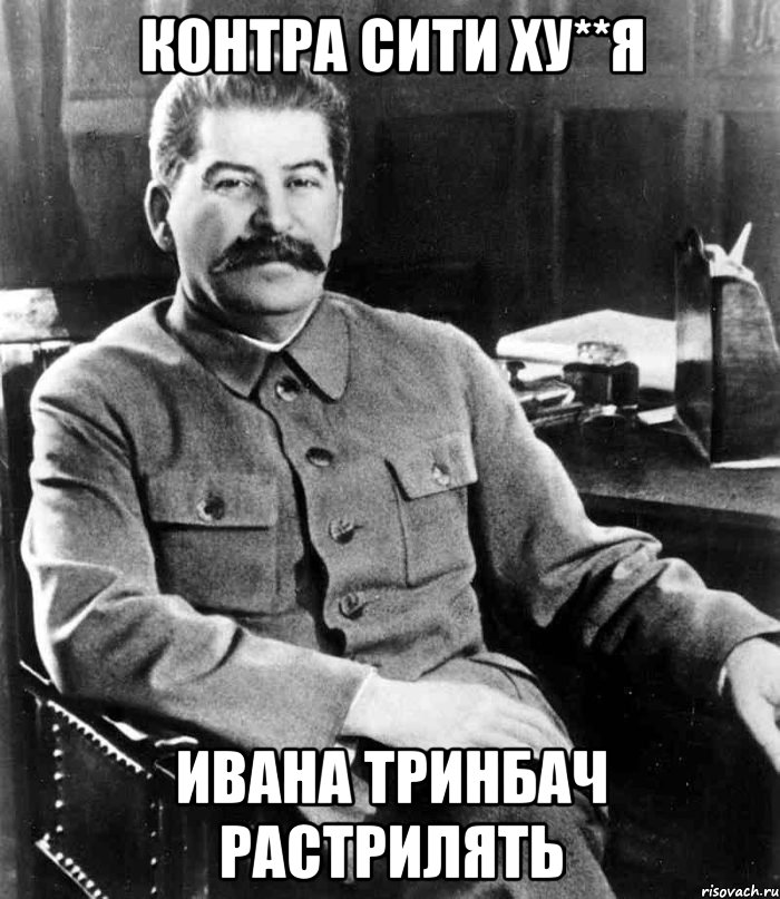 контра сити ху**я ивана тринбач растрилять, Мем  иосиф сталин