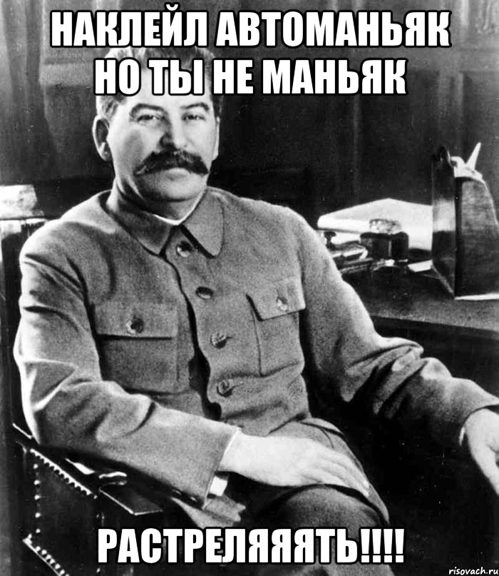 Наклейл Автоманьяк но ты не маньяк РАСТРЕЛЯЯЯТЬ!!!!, Мем  иосиф сталин