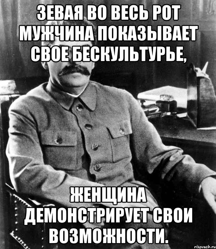 Зевая во весь рот мужчина показывает свое бескультурье, женщина демонстрирует свои возможности., Мем  иосиф сталин