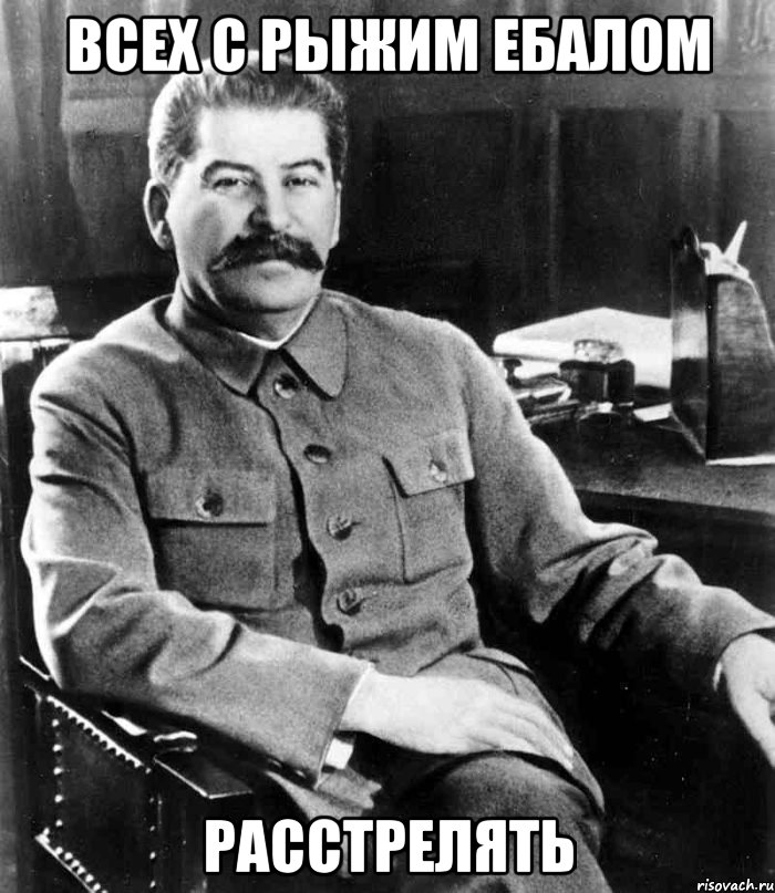 Всех с рыжим ебалом Расстрелять, Мем  иосиф сталин