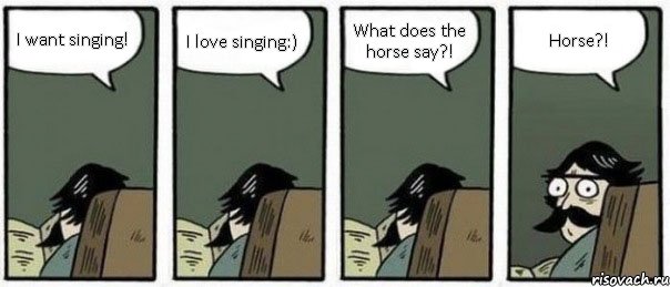 I want singing! I love singing:) What does the horse say?! Horse?!, Комикс Staredad