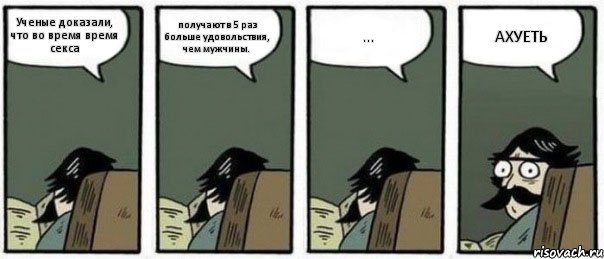 Ученые доказали, что во время время секса получают в 5 раз больше удовольствия, чем мужчины. ... АХУЕТЬ, Комикс Staredad