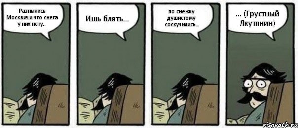 Разнылись Москвичи что снега у них нету.. Ишь блять... по снежку душистому соскучились.. ... (Грустный Якутянин), Комикс Staredad