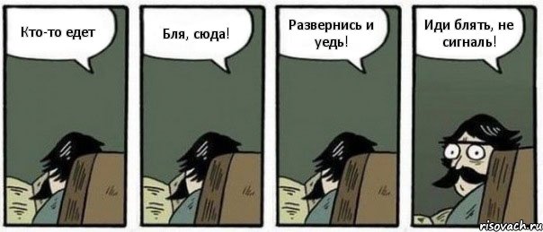 Кто-то едет Бля, сюда! Развернись и уедь! Иди блять, не сигналь!