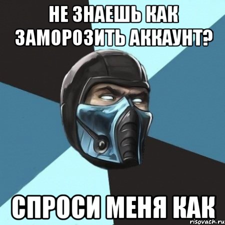 не знаешь как заморозить аккаунт? спроси меня как, Мем Саб-Зиро