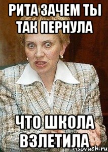 Рита зачем ты так пернула что школа взлетила