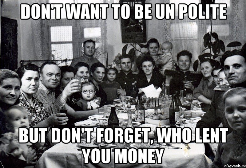 Don't want to be un polite But don't forget, who lent you money, Мем  невесту нашел