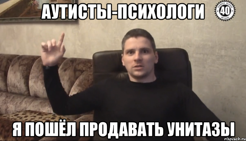 Аутисты-психологи Я пошёл продавать унитазы