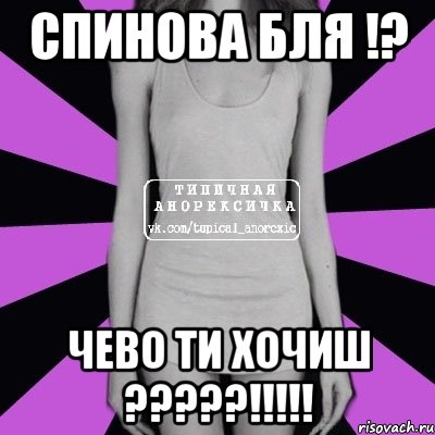 спинова бля !? чево ти хочиш ?????!!!!!, Мем Типичная анорексичка