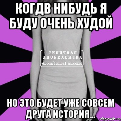 Когдв нибудь я буду очень худой но это будет уже совсем друга история..., Мем Типичная анорексичка