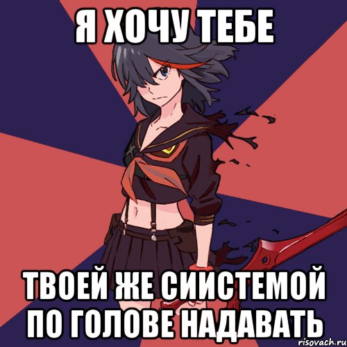 я хочу тебе твоей же сиистемой по голове надавать