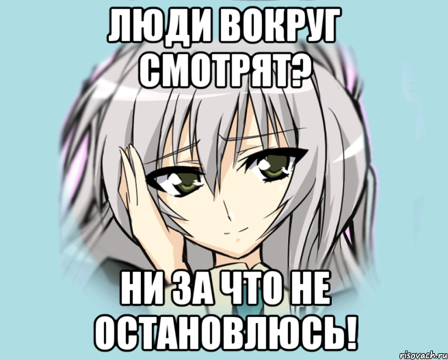 Люди вокруг смотрят? Ни за что не остановлюсь!