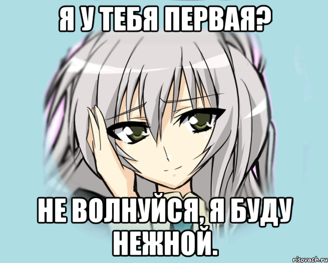Я у тебя первая? Не волнуйся, я буду нежной.