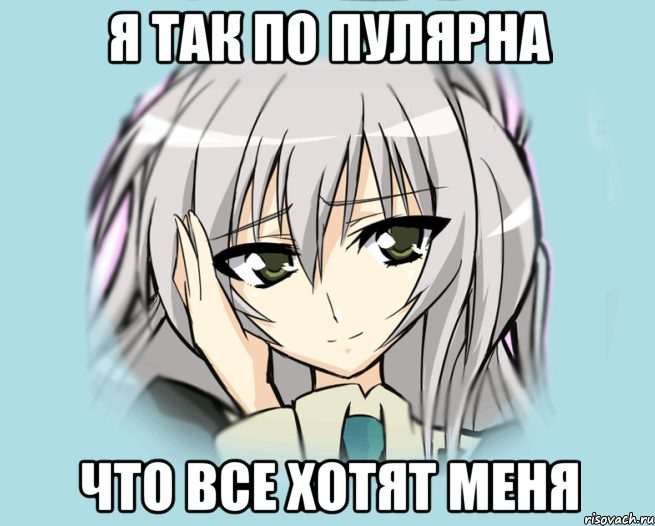 я так по пулярна что все хотят меня