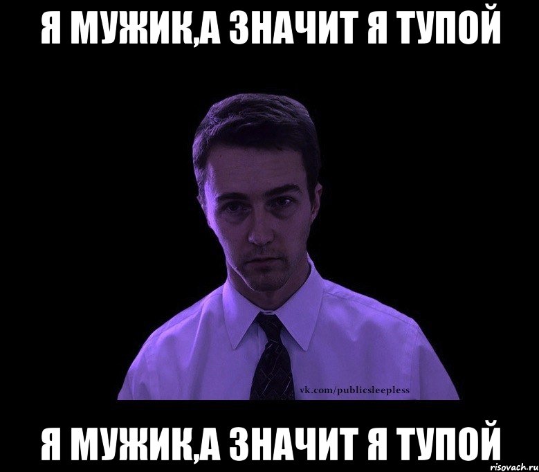 я мужик,а значит я тупой я мужик,а значит я тупой, Мем типичный недосыпающий