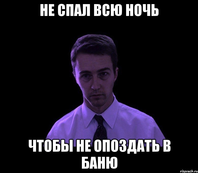 НЕ СПАЛ ВСЮ НОЧЬ ЧТОБЫ НЕ ОПОЗДАТЬ В БАНЮ, Мем типичный недосыпающий