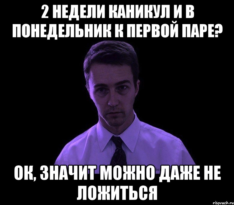 2 недели каникул и в понедельник к первой паре? ок, значит можно даже не ложиться, Мем типичный недосыпающий