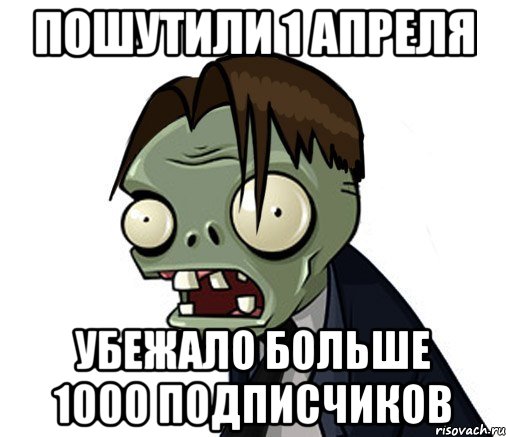 Пошутили 1 апреля Убежало больше 1000 подписчиков