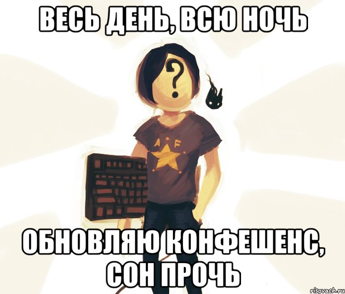 Весь день, всю ночь Обновляю конфешенс, сон прочь