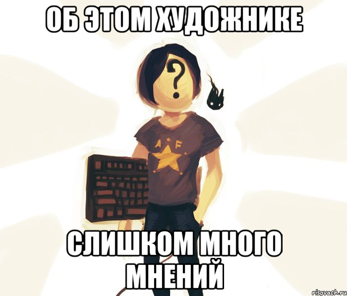 ОБ ЭТОМ ХУДОЖНИКЕ СЛИШКОМ МНОГО МНЕНИЙ