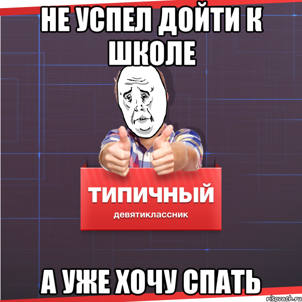 НЕ УСПЕЛ дойти К ШКОЛЕ А УЖЕ ХОЧУ СПАТЬ, Мем Типичный десятиклассник