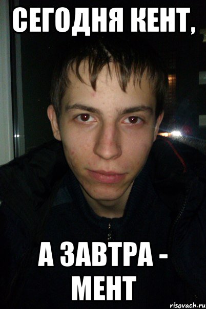 СЕГОДНЯ КЕНТ, А ЗАВТРА - МЕНТ