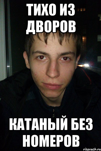 ТИХО ИЗ ДВОРОВ КАТАНЫЙ БЕЗ НОМЕРОВ