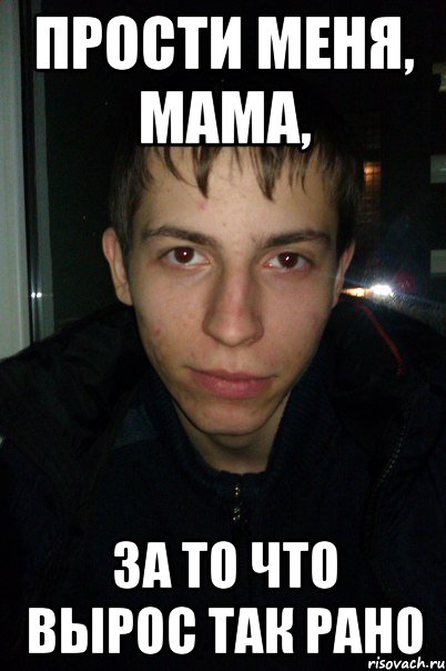 прости меня, мама, за то что вырос так рано