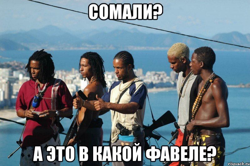 Сомали? А это в какой фавеле?