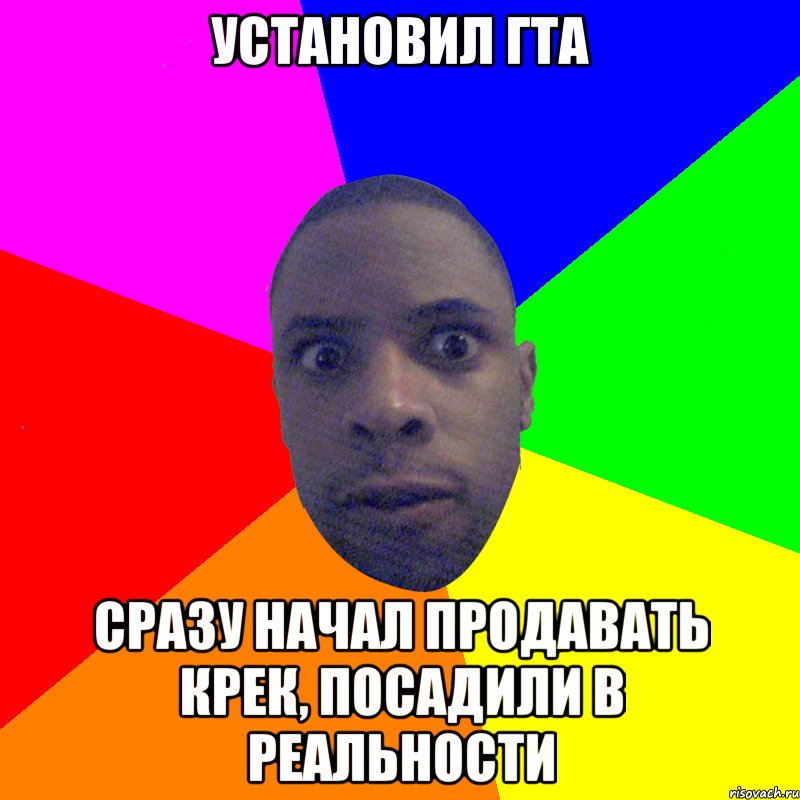 Установил ГТА сразу начал продавать крек, посадили в реальности, Мем  Типичный Негр