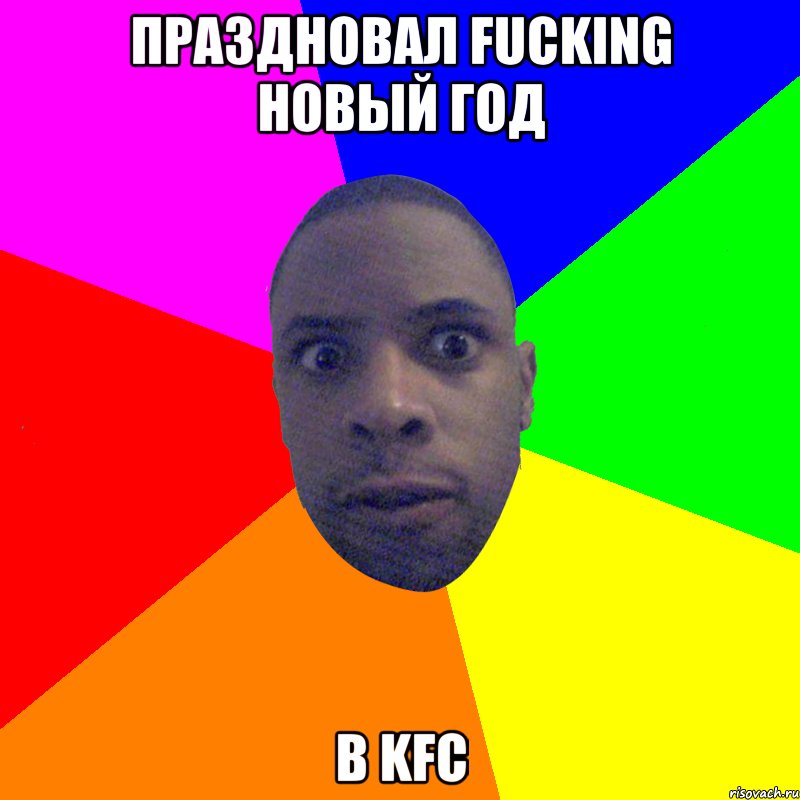 Праздновал fucking новый год В KFC