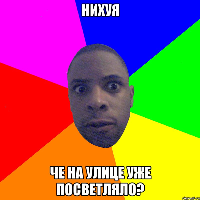 Нихуя Че на улице уже посветляло?, Мем  Типичный Негр