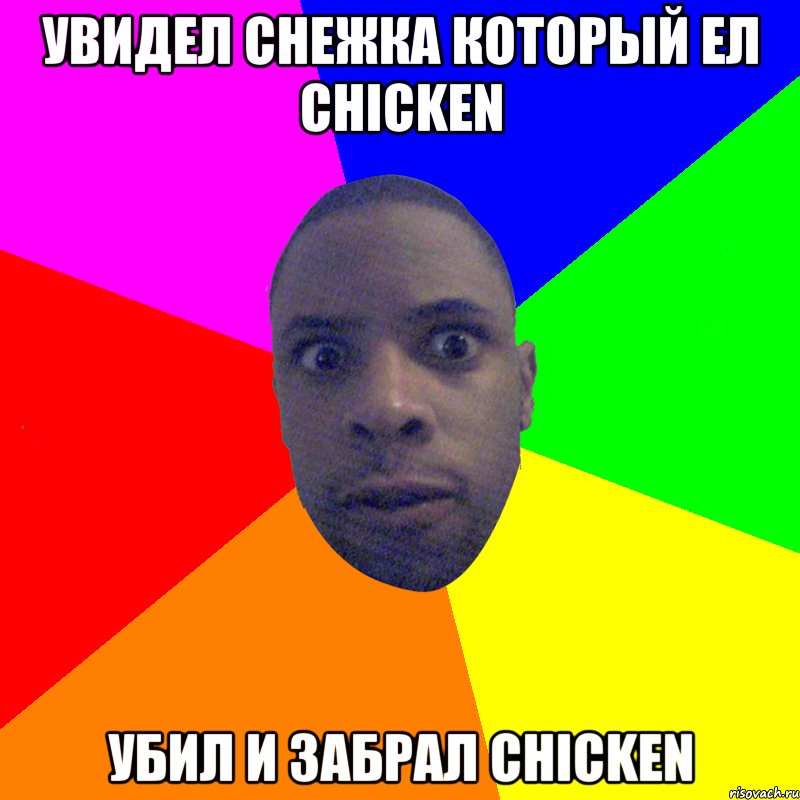 Увидел снежка который ел chicken убил и забрал chicken, Мем  Типичный Негр