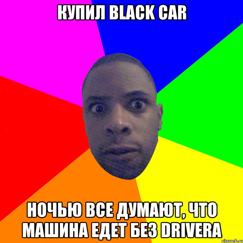 Купил Black Car Ночью все думают, что машина едет без DRIVERа, Мем  Типичный Негр