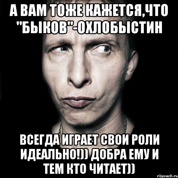 А вам тоже кажется,что "Быков"-Охлобыстин Всегда играет свои роли ИДЕАЛЬНО!)) Добра ему и тем кто читает)), Мем  Типичный Охлобыстин