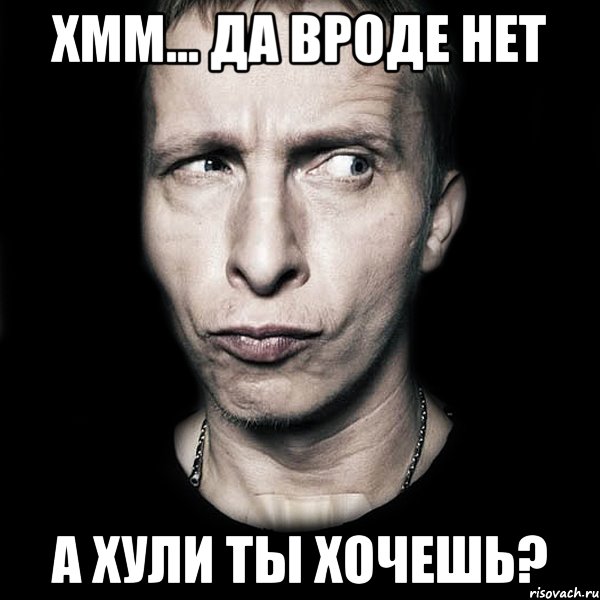 Хмм... Да вроде нет А хули ты хочешь?, Мем  Типичный Охлобыстин