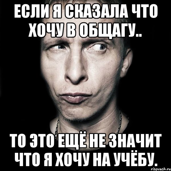 Если я сказала что хочу в общагу.. то это ещё не значит что я хочу на учёбу., Мем  Типичный Охлобыстин